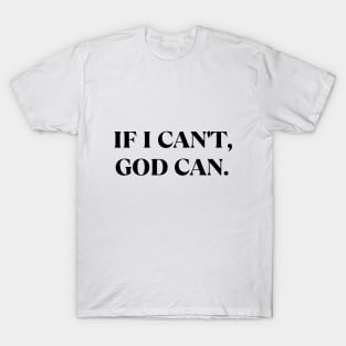 If I Can't, God Can. T-Shirt